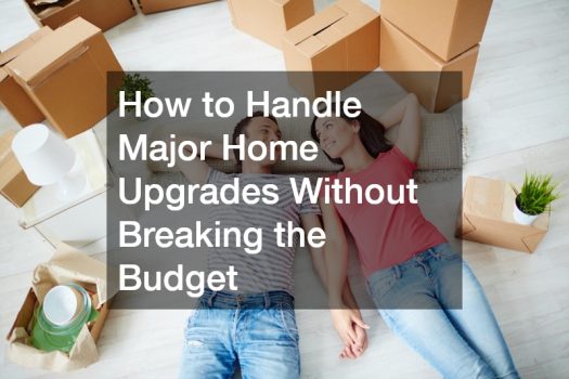 How to Handle Major Home Upgrades Without Breaking the Budget