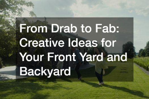From Drab to Fab: Creative Ideas for Your Front Yard and Backyard