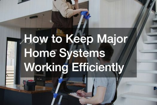 How to Keep Major Home Systems Working Efficiently